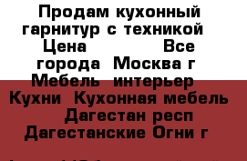 Продам кухонный гарнитур с техникой › Цена ­ 25 000 - Все города, Москва г. Мебель, интерьер » Кухни. Кухонная мебель   . Дагестан респ.,Дагестанские Огни г.